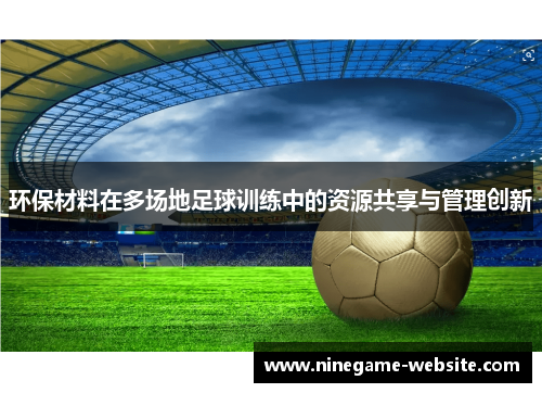环保材料在多场地足球训练中的资源共享与管理创新
